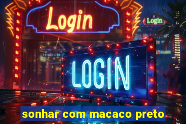 sonhar com macaco preto